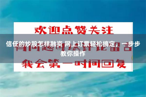 信任的炒股怎样融资 网上订票轻松搞定，一步步教你操作